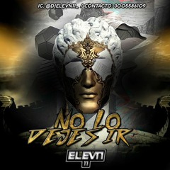 NO LO DEJES IR - ELEVN (MY BDAY BASH)⚡