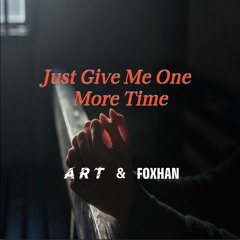 Just Give Me One More Time ART & FOXHAN (Free D)