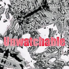 Unwatchable