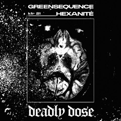 Greensequence & Hexanite - Deadly Dose [KFR - 021]