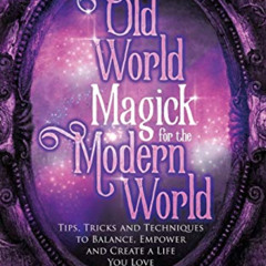 download KINDLE 📙 Old World Magick for the Modern World: Tips, Tricks, and Technique