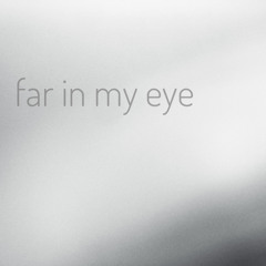 Far in my eye