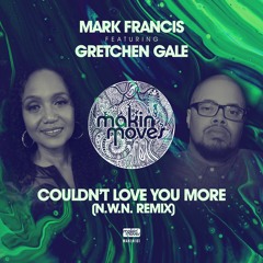 Mark Francis ft Gretchen Gale - Couldn't Love You More - N.W.N Remix (Makin' Moves Records)