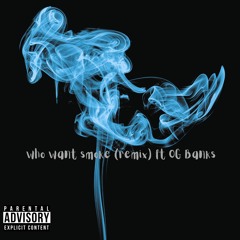 WHO WANT SMOKE REMIX (FEAT OG BANKS)