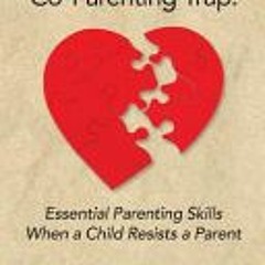 [Download PDF/Epub] Overcoming the Co-Parenting Trap: Essential Parenting Skills When a Child Resist