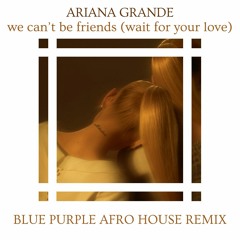 Ariana Grande - we can't be friends (Blue Purple Afro House Remix)