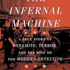 free read✔ The Infernal Machine: A True Story of Dynamite, Terror, and the Rise of the Modern De