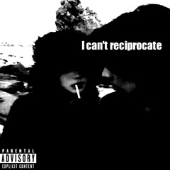 I Can't Reciprocate