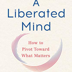 [ACCESS] KINDLE 💖 A Liberated Mind: How to Pivot Toward What Matters by  Steven C. H