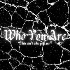 Who you are (this ain’t who you are)