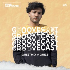 Groovecast w/ Fede Aliprandi (Guestmix Guizz) #05