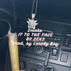 $MOKE IT TO THE FACE(PROD. BY LONELY BOY)