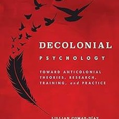 ~Read~[PDF] Decolonial Psychology: Toward Anticolonial Theories, Research, Training, and Practi