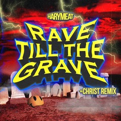Rave Till The Grave (CHRIST REMIX )