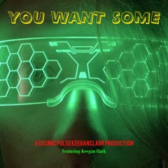 You Want Some (prod. Cosmic Pulse) Featuring Keegan Clark