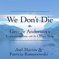 ✔️ Read We Don’t Die: George Anderson’s Conversations with the Other Side by  Joel Martin,To