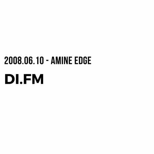 2008.06.10 - Amine Edge @ Di.Fm