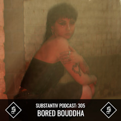 SUBSTANTIV podcast 305 BORED BOUDDHA