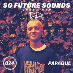 So Future Sounds 074: Papaoul (Guest Mix)