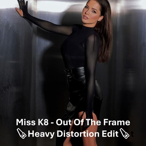 Miss K8 - Out Of The Frame 💣 Heavy Distortionz Edit 🥵 2025 🔊
