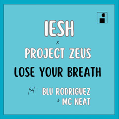 IESH X PROJECT ZEUS “Lose Your Breath” feat BLU RODRIGUEZ & MC NEAT