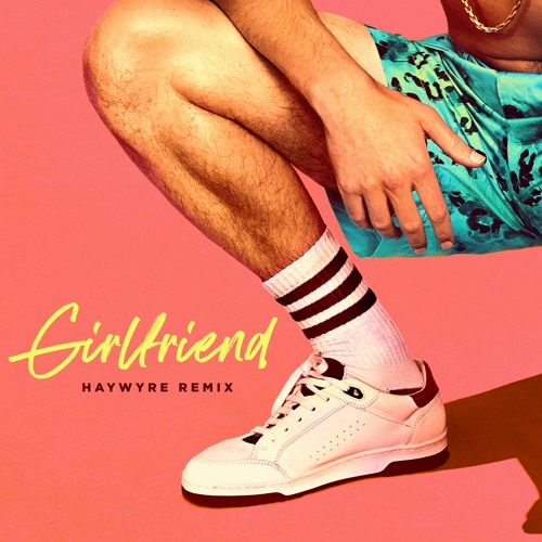 Girlfriend (Haywyre Remix)
