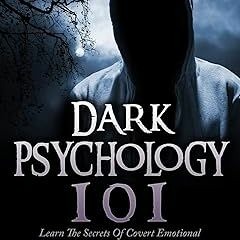 Unlimited Dark Psychology 101: Learn The Secrets Of Covert Emotional Manipulation, Dark Persuas