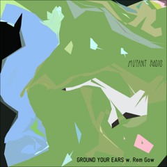 GROUND YOUR EARS  w. Rem Gow [16.03.2022]