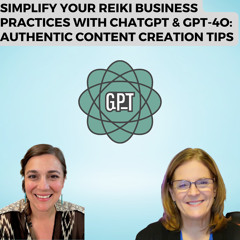 Simplify Your Reiki Business Practices with ChatGPT & GPT-4o: Authentic Content Creation Tips