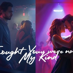 I Thought You were not My Kind (Official Version)