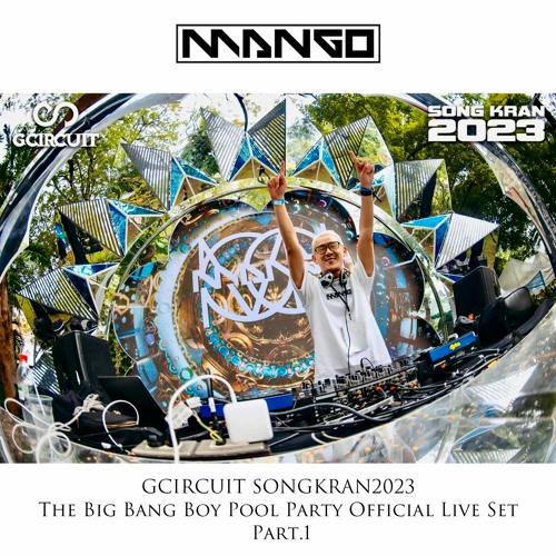 DJ MANGO - GCIRCUIT SONGKRAN2023 The Big Bang Boy Pool Party Official Live Set Part.1