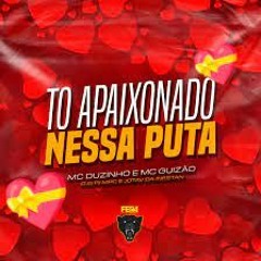 To Apaixonado Nessa Puta -  MC Guizão Mc Duzinho · Dj Pj MPC · Dj Jota v da inestan