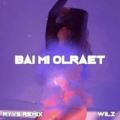 BAI MI OLRAET - WILZ _-_ RYVS REMIX.mp3
