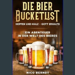 [PDF] eBOOK Read ⚡ Die Bier Bucketlist - Hopfen und Malz - Gott erhalt's! Ein Abenteuer in der Wel