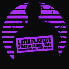 Latin Players & Faster Groove - Body Rhythm (Roger Grey Super Rework)