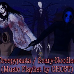 Creepypasta / Scary-Noodles (Music Playlist by GH0ST)