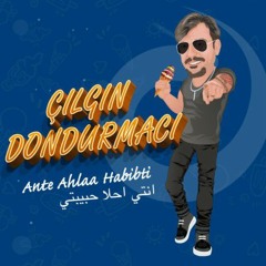 Çılgın Dondurmacı - انتي احلا حبيبتي  (Ante Ahlaa Habibti)(MP3_320K).mp3
