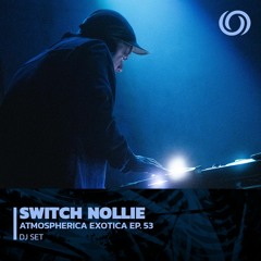 SWITCH NOLLIE | Atmospherica Exotica Ep. 53 | 18/05/2023