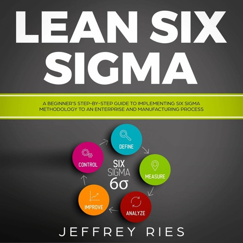 PDF Lean Six Sigma: A Beginner?s Step-by-Step Guide to Implementing Six Sigma Me