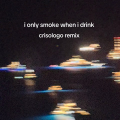 I only smoke when i drink (Crisologo Remix)