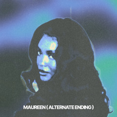 MAUREEN ( the alternate ending )