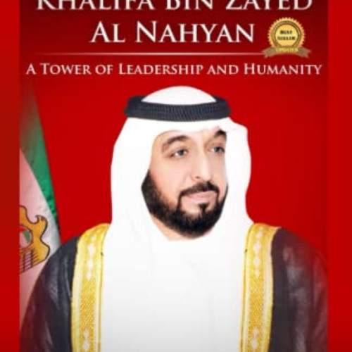 READ KINDLE 📔 H.H. Sheikh Khalifa Bin Zayed Al Nahyan: A Tower of Leadership And Hum