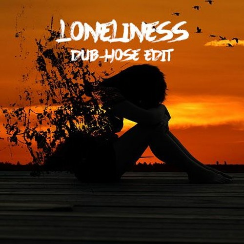 Loneliness (Dub-Hose Edit)