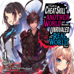 I Got a Cheat Skill in Another World and Became Unrivaled in the Real World, Too Vol 1 by Miku read by Curtis Michael Holland