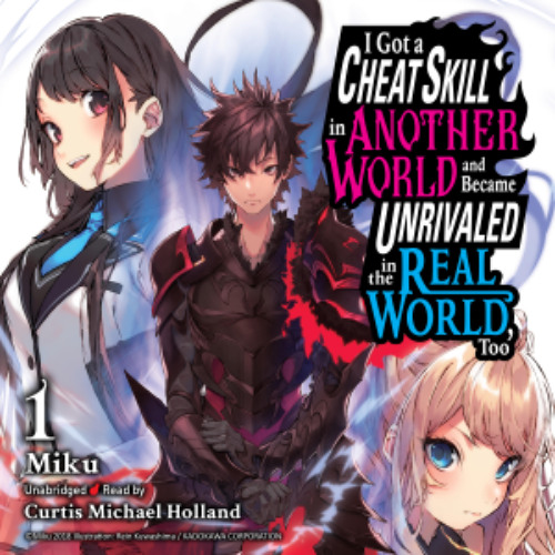 I Got a Cheat Skill in Another World and Became Unrivaled in the Real World, Too Vol 1 by Miku read by Curtis Michael Holland