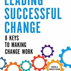 Read PDF Leading Successful Change. Revised and Updated Edition: 8 Keys to Making Change Work