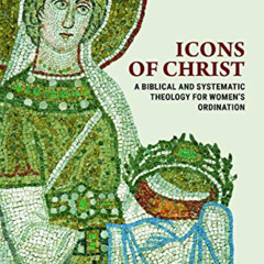 free PDF 📜 Icons of Christ: A Biblical and Systematic Theology for Women’s Ordinatio