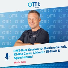 OMT-User-Session 10: Barrierefreiheit, KI-Use Cases, LinkedIn KI-Tools & Speed-Round|OMT-Podcast#214