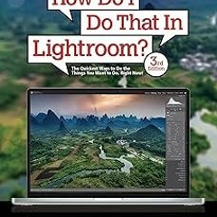 *[ How Do I Do That In Lightroom?: The Quickest Ways to Do the Things You Want to Do, Right Now