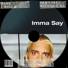 Eminem Vs HAWK - Without Me Vs Imma Say (Gallucci Mashup)